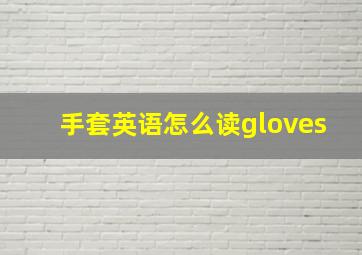 手套英语怎么读gloves