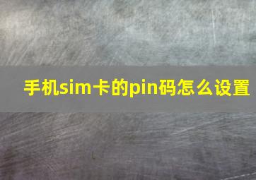 手机sim卡的pin码怎么设置