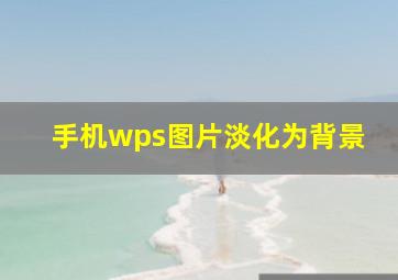 手机wps图片淡化为背景