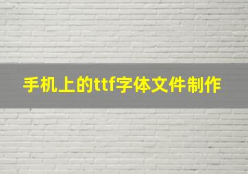 手机上的ttf字体文件制作