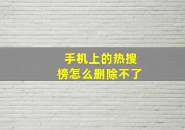 手机上的热搜榜怎么删除不了