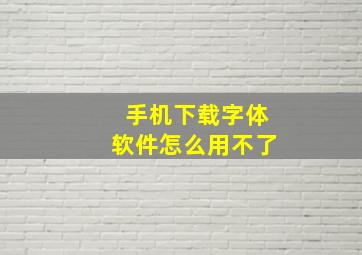 手机下载字体软件怎么用不了