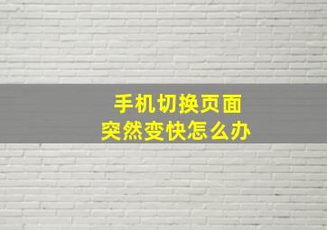 手机切换页面突然变快怎么办