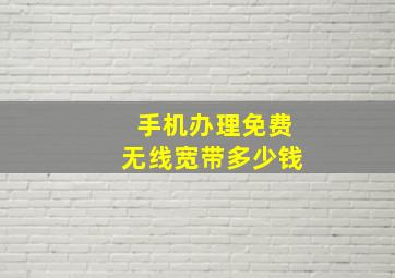 手机办理免费无线宽带多少钱