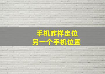 手机咋样定位另一个手机位置