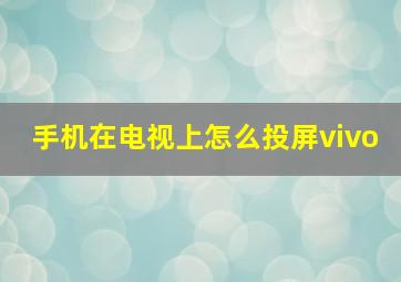 手机在电视上怎么投屏vivo