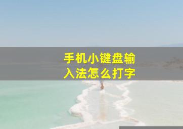 手机小键盘输入法怎么打字