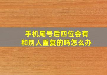 手机尾号后四位会有和别人重复的吗怎么办