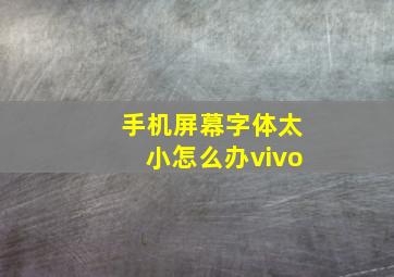 手机屏幕字体太小怎么办vivo