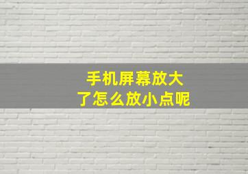 手机屏幕放大了怎么放小点呢