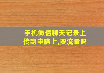 手机微信聊天记录上传到电脑上,要流量吗