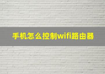 手机怎么控制wifi路由器