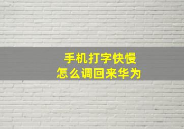 手机打字快慢怎么调回来华为