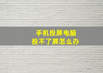 手机投屏电脑投不了屏怎么办