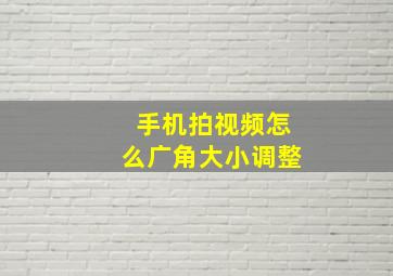 手机拍视频怎么广角大小调整