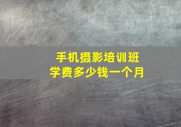 手机摄影培训班学费多少钱一个月