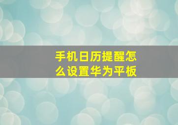 手机日历提醒怎么设置华为平板