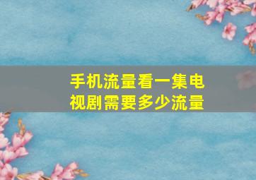 手机流量看一集电视剧需要多少流量