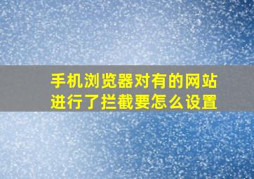 手机浏览器对有的网站进行了拦截要怎么设置