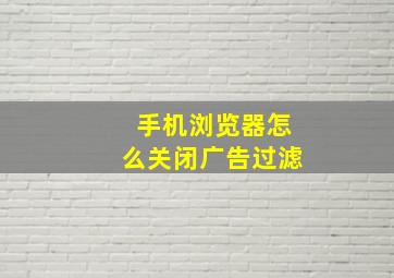 手机浏览器怎么关闭广告过滤