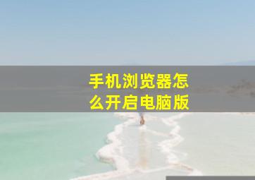 手机浏览器怎么开启电脑版