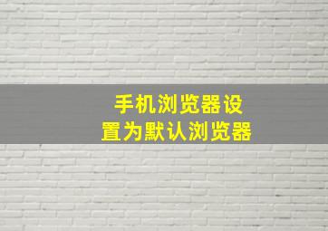 手机浏览器设置为默认浏览器