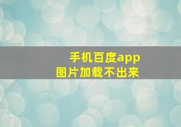 手机百度app图片加载不出来