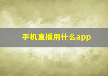 手机直播用什么app