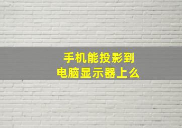 手机能投影到电脑显示器上么