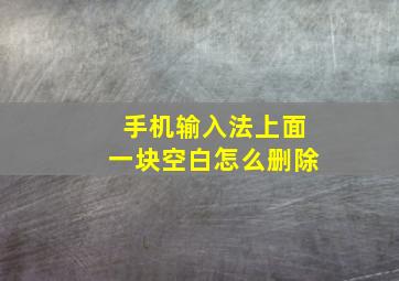 手机输入法上面一块空白怎么删除