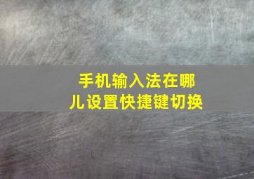 手机输入法在哪儿设置快捷键切换