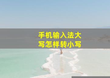 手机输入法大写怎样转小写