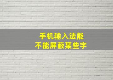 手机输入法能不能屏蔽某些字