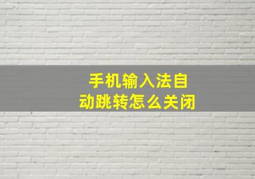 手机输入法自动跳转怎么关闭