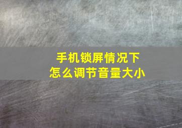 手机锁屏情况下怎么调节音量大小