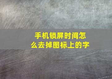 手机锁屏时间怎么去掉图标上的字