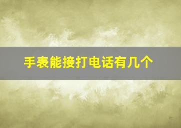 手表能接打电话有几个