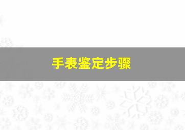 手表鉴定步骤