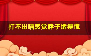 打不出嗝感觉脖子堵得慌