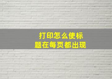 打印怎么使标题在每页都出现