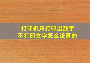 打印机只打印出数字不打印文字怎么设置的