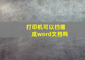 打印机可以扫描成word文档吗