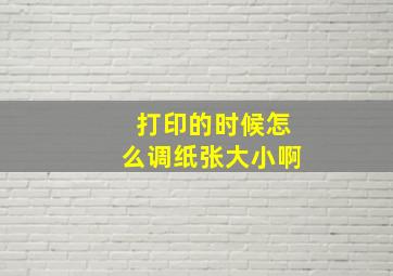 打印的时候怎么调纸张大小啊