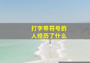 打字带符号的人经历了什么