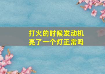 打火的时候发动机亮了一个灯正常吗