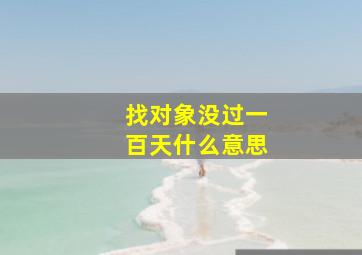 找对象没过一百天什么意思