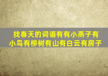 找春天的词语有有小燕子有小鸟有柳树有山有白云有房子