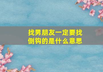 找男朋友一定要找倒钩的是什么意思