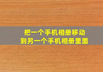 把一个手机相册移动到另一个手机相册里面