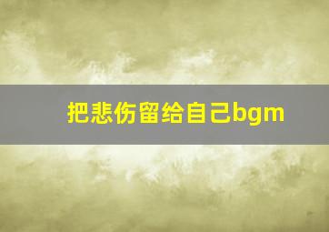 把悲伤留给自己bgm